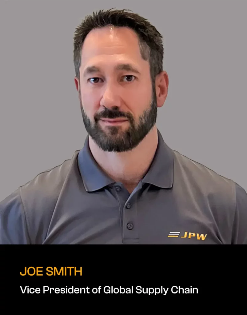Joe Smith, VP of Global Supply Chain at JPW Industries, leads the optimization of our global operations across North America, Europe & Asia.